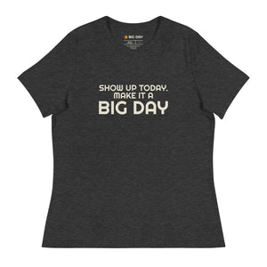 Women's Show Up Today Make It A BIG DAY T-Shirt - Dark Grey Heather