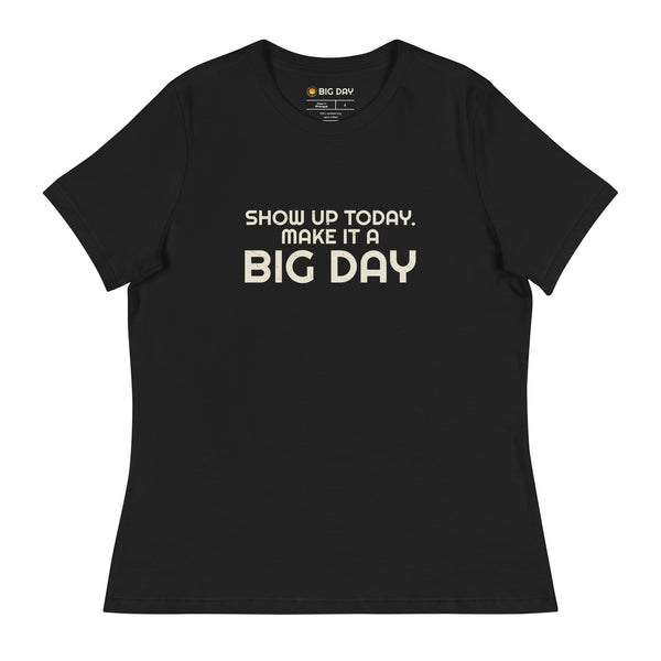 Women's Show Up Today Make It A BIG DAY T-Shirt - Black