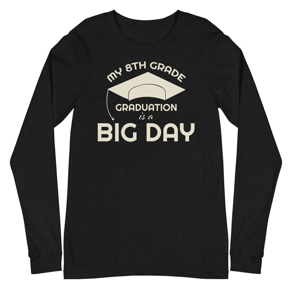 Women's My 8th Grade Graduation Is A BIG DAY Long Sleeve