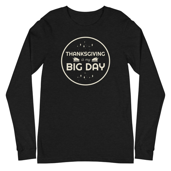 Women's Thanksgiving Is My BIG DAY Long Sleeve