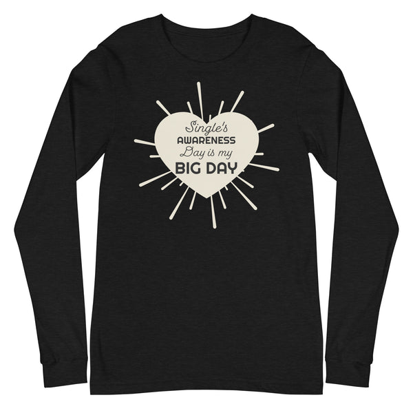 Women's Single's Awareness Day IS My BIG DAY Long Sleeve