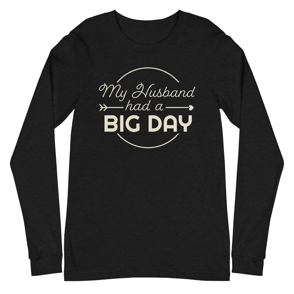 Women's My Husband Had A BIG DAY Long Sleeve