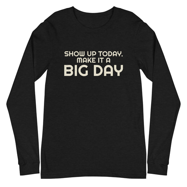 Women's Show Up Today Make It A BIG DAY Long Sleeve - Black Heather