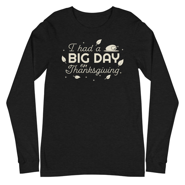 Men's I Had A BIG DAY On Thanksgiving Long Sleeve