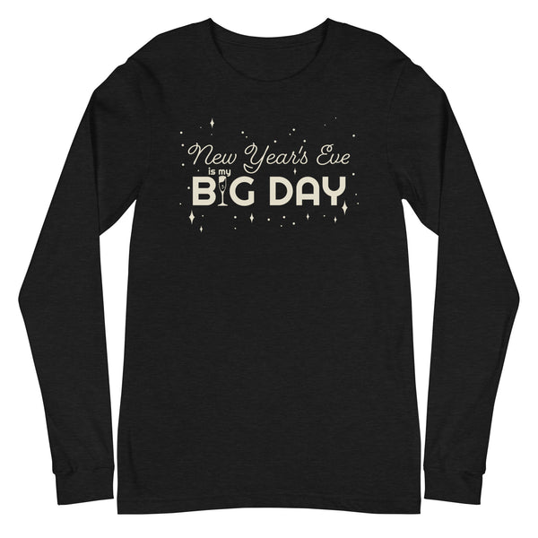 Men's New Year's Eve Is My BIG DAY Long Sleeve