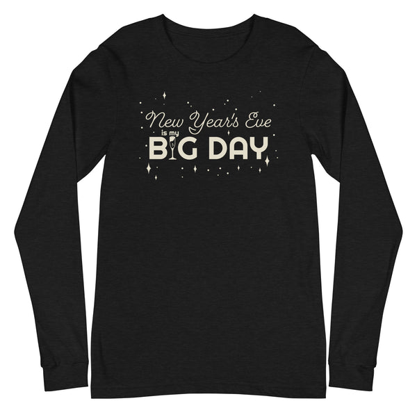 Men's New Year's Eve Is My BIG DAY Long Sleeve