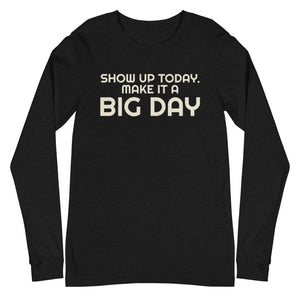 Men's Show Up Today Make it a BIG DAY Long Sleeve - Black Heather