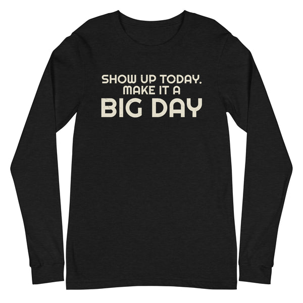 Men's Show Up Today Make it a BIG DAY Long Sleeve - Black Heather