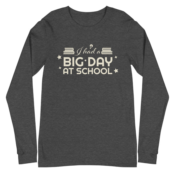 Women's I Had A BIG DAY At School Long Sleeve