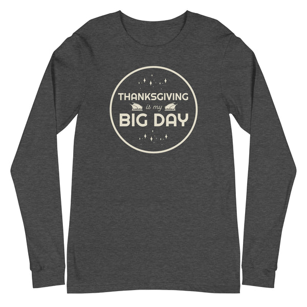 Women's Thanksgiving Is My BIG DAY Long Sleeve