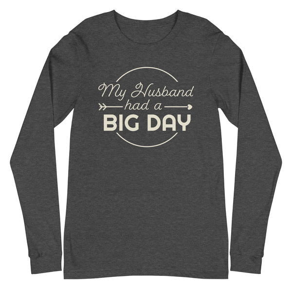 Women's My Husband Had A BIG DAY Long Sleeve