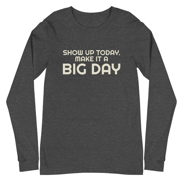 Women's Show Up Today Make It A BIG DAY Long Sleeve - Dark Grey Heather