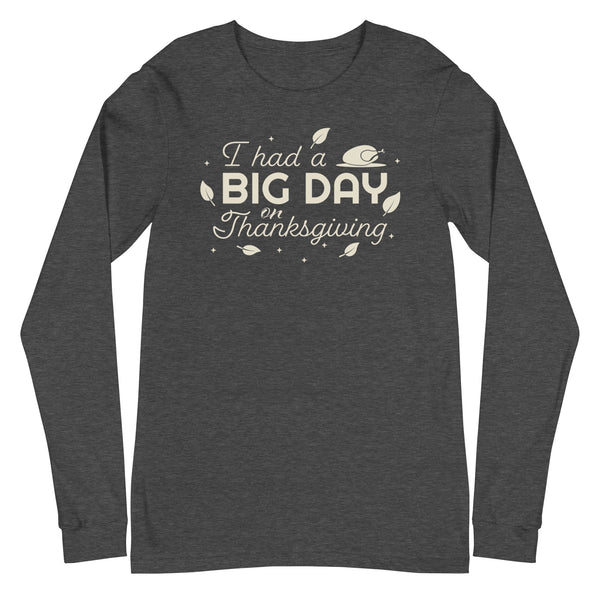 Men's I Had A BIG DAY On Thanksgiving Long Sleeve