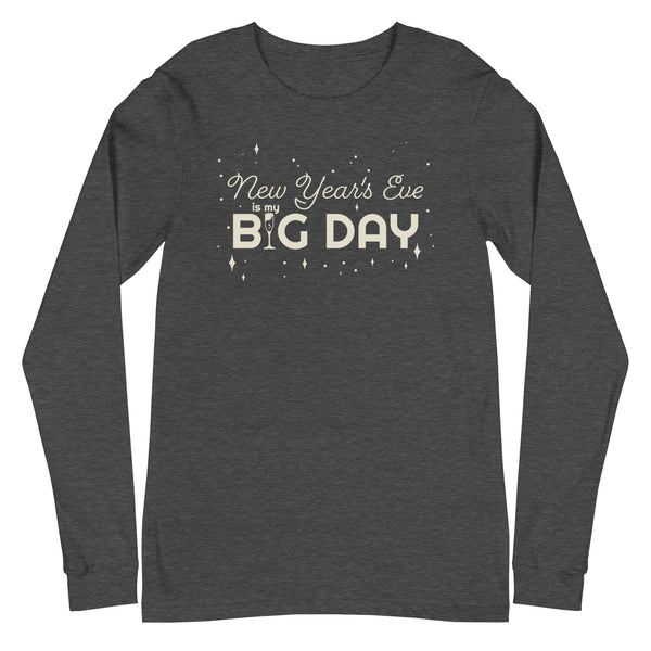 Men's New Year's Eve Is My BIG DAY Long Sleeve
