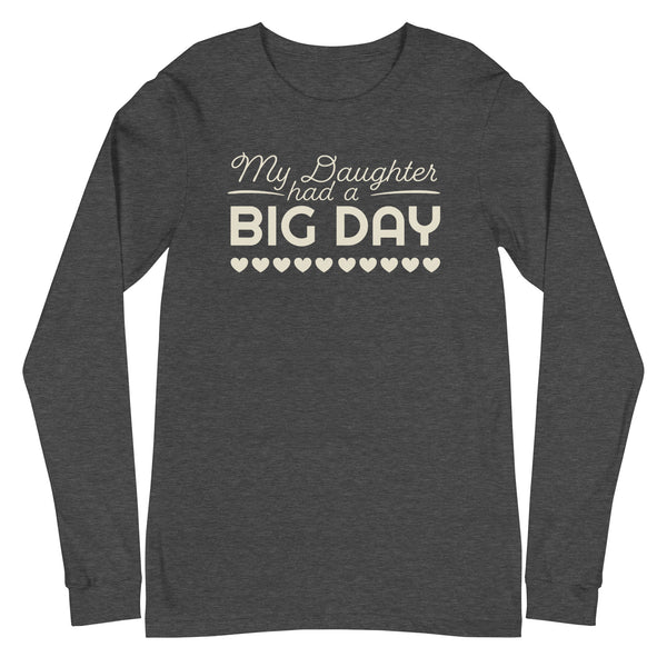 Men's My Daughter Had A BIG DAY Long Sleeve