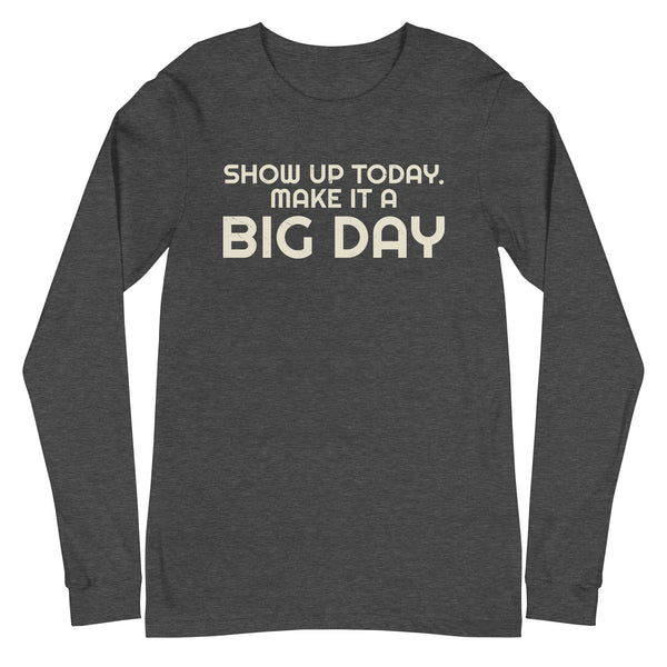 Men's Show Up Today Make it a BIG DAY Long Sleeve - Dark Grey Heather