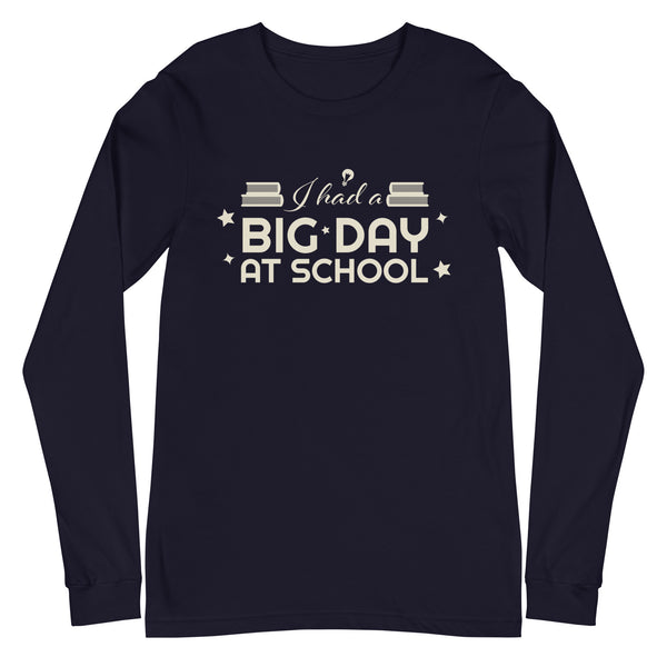 Women's I Had A BIG DAY At School Long Sleeve