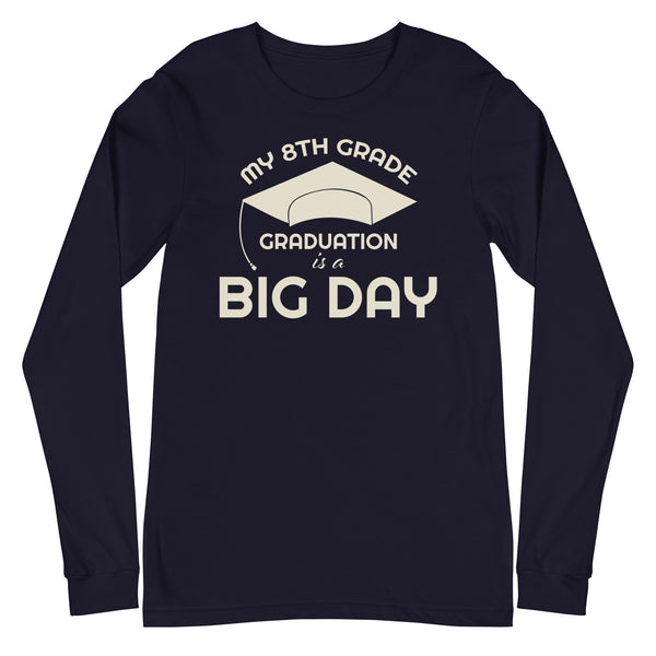 Women's My 8th Grade Graduation Is A BIG DAY Long Sleeve