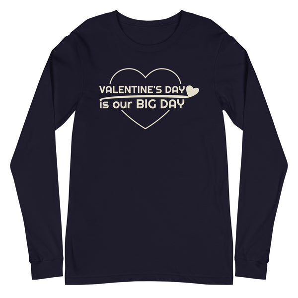 Men's Valentine's Day Is Our BIG DAY Long Sleeve