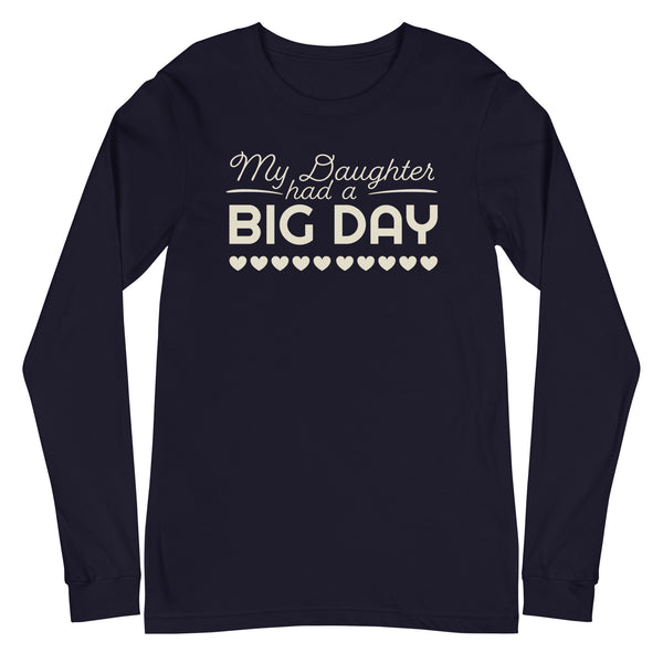 Men's My Daughter Had A BIG DAY Long Sleeve