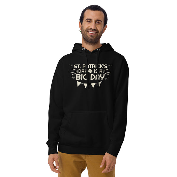 Men's St. Patrick's Day Is A BIG DAY Hoodie