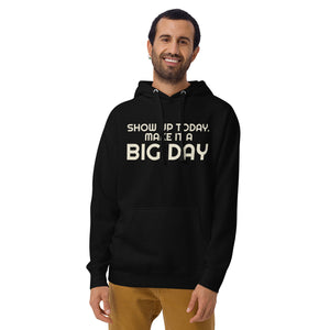 Men's Show Up Today Make It A BIG DAY Hoodie - Lifestyle Shot