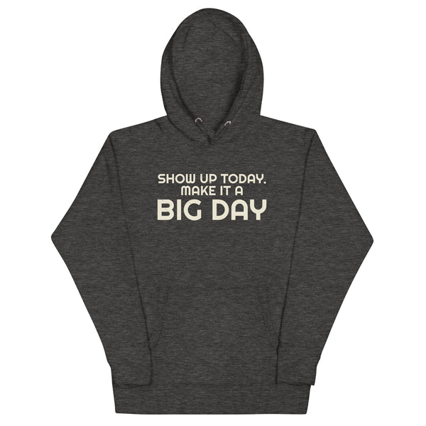 Men's Show Up Today Make It A BIG DAY Hoodie - Charcoal Heather