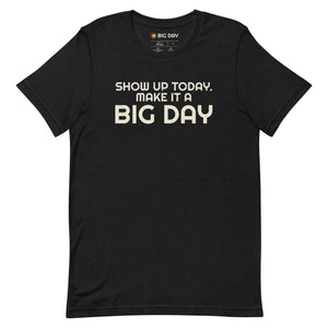 Men's Show Up Today Make It A BIG DAY T-shirt - Black Heather