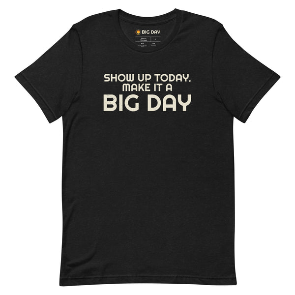 Men's Show Up Today Make It A BIG DAY T-shirt - Black Heather