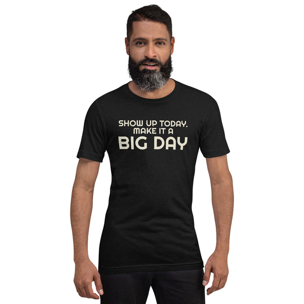 Men's Show Up Today Make It A BIG DAY T-shirt - Lifestyle Shot
