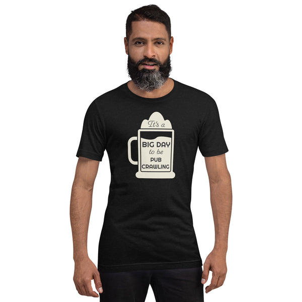 Men's It's A BIG DAY To Be Pub Crawling T-shirt