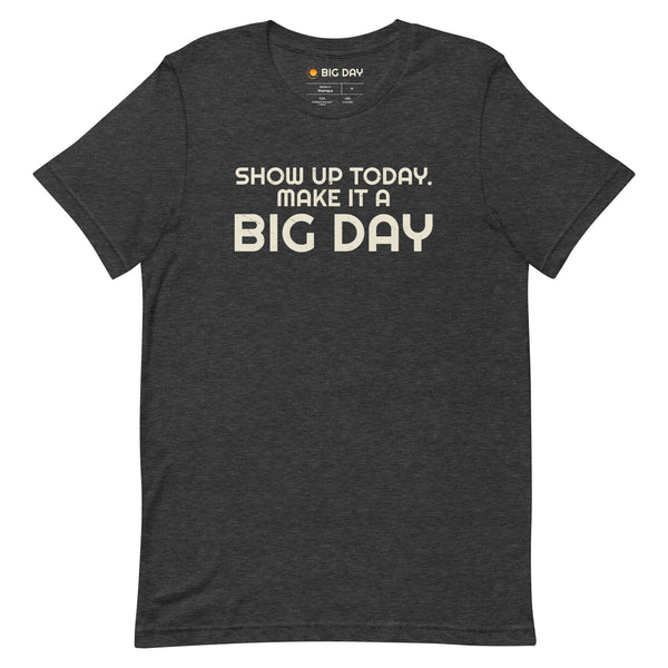 Men's Show Up Today Make It A BIG DAY T-shirt - Dark Grey Heather