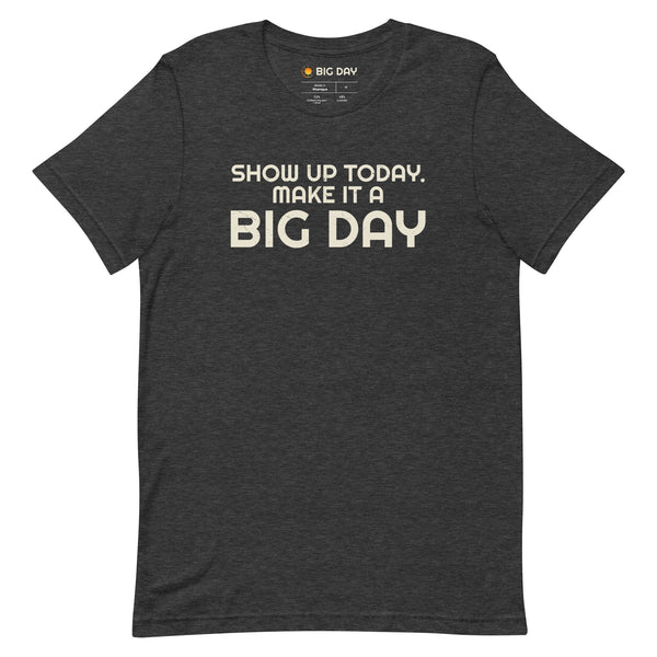 Men's Show Up Today Make It A BIG DAY T-shirt