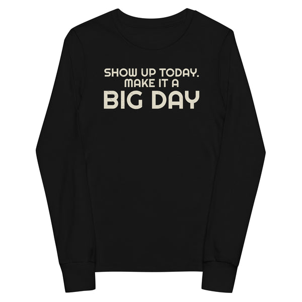 Kids Show Up Today. Make It A BIG DAY Long Sleeve - Black Front View