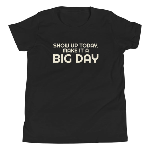 Kids Show Up Today Make It A BIG DAY T-Shirt - Black Front View