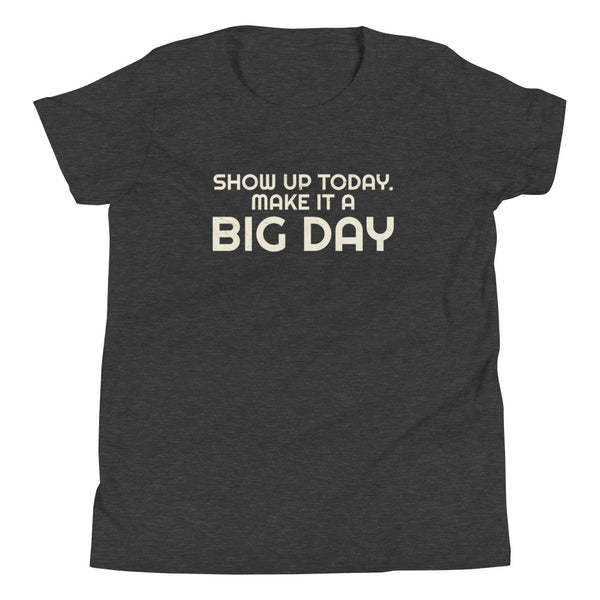 Kids Show Up Today Make It A BIG DAY T-Shirt - Dark Grey Heather Front View