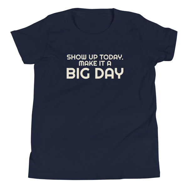 Kids Show Up Today Make It A BIG DAY T-Shirt - Navy Front View